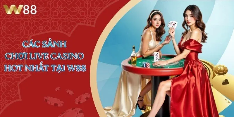 Các sảnh chơi live casino hot nhất tại W88