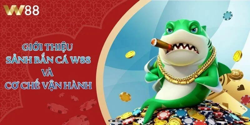 Giới thiệu sảnh Bắn Cá W88 và cơ chế vận hành