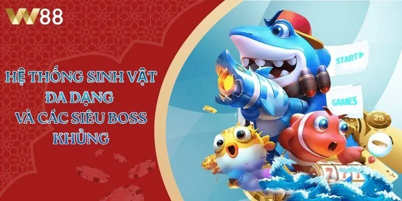 Hệ thống sinh vật đa dạng và các siêu boss khủng