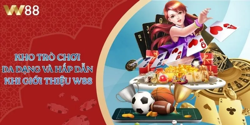 Kho trò chơi đa dạng và hấp dẫn khi giới thiệu W88