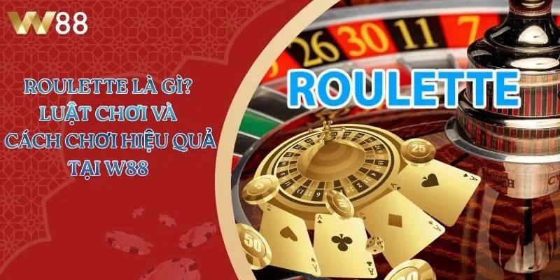 Roulette Là Gì? Luật Chơi Và Cách Chơi Hiệu Quả Tại W88