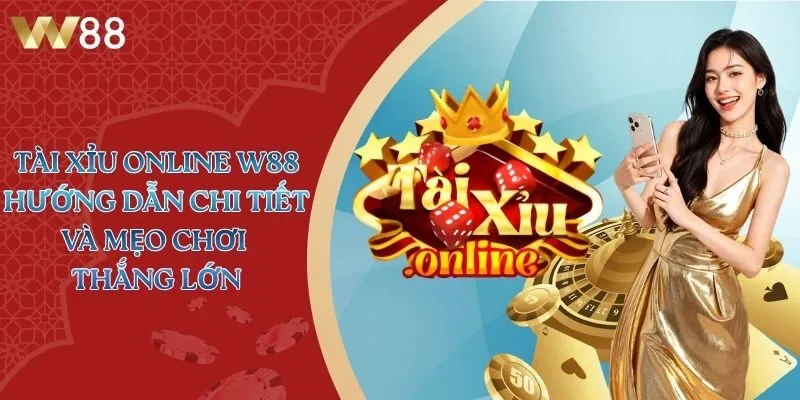 Tài Xỉu Online W88 - Hướng Dẫn Chi Tiết Và Mẹo Chơi Thắng Lớn